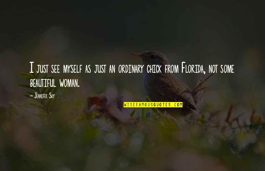 Ordinary Woman Quotes By Jennifer Sky: I just see myself as just an ordinary Ordinary Woman Quotes By Jennifer Sky: I just see myself as just an ordinary