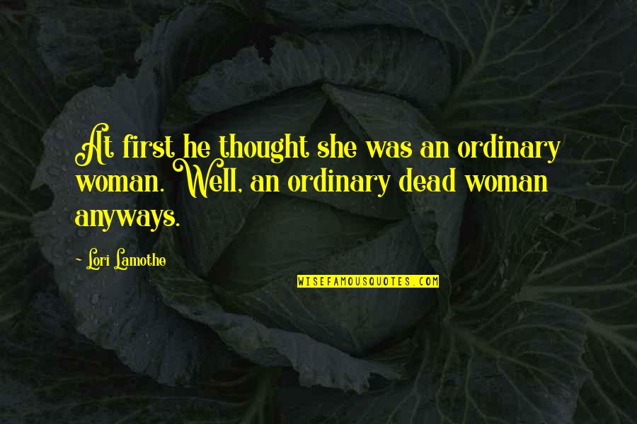 Ordinary Woman Quotes By Lori Lamothe: At first he thought she was an ordinary Ordinary Woman Quotes By Lori Lamothe: At first he thought she was an ordinary