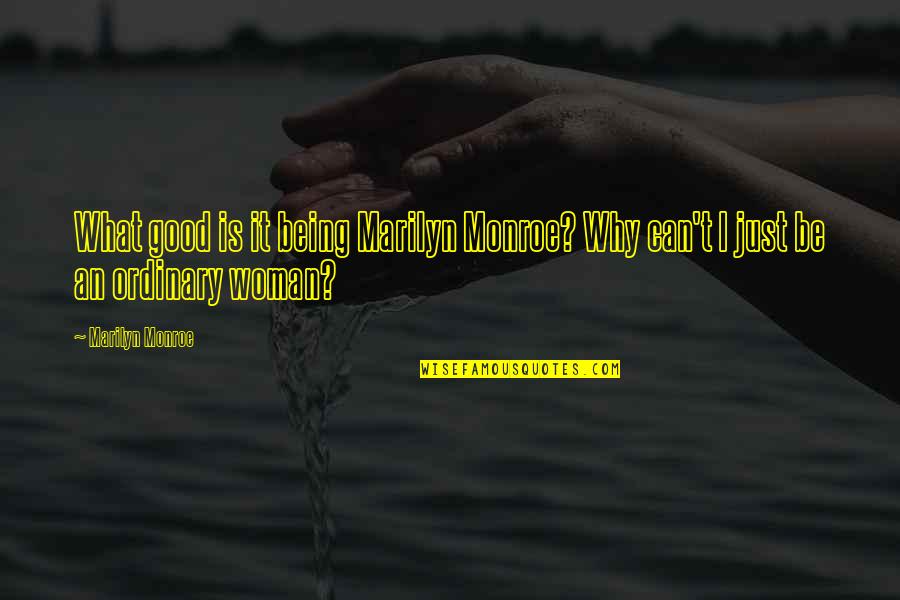 Ordinary Woman Quotes By Marilyn Monroe: What good is it being Marilyn Monroe? Why Ordinary Woman Quotes By Marilyn Monroe: What good is it being Marilyn Monroe? Why