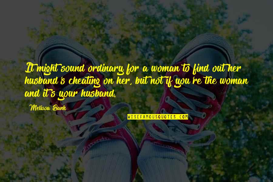 Ordinary Woman Quotes By Melissa Bank: It might sound ordinary for a woman to Ordinary Woman Quotes By Melissa Bank: It might sound ordinary for a woman to