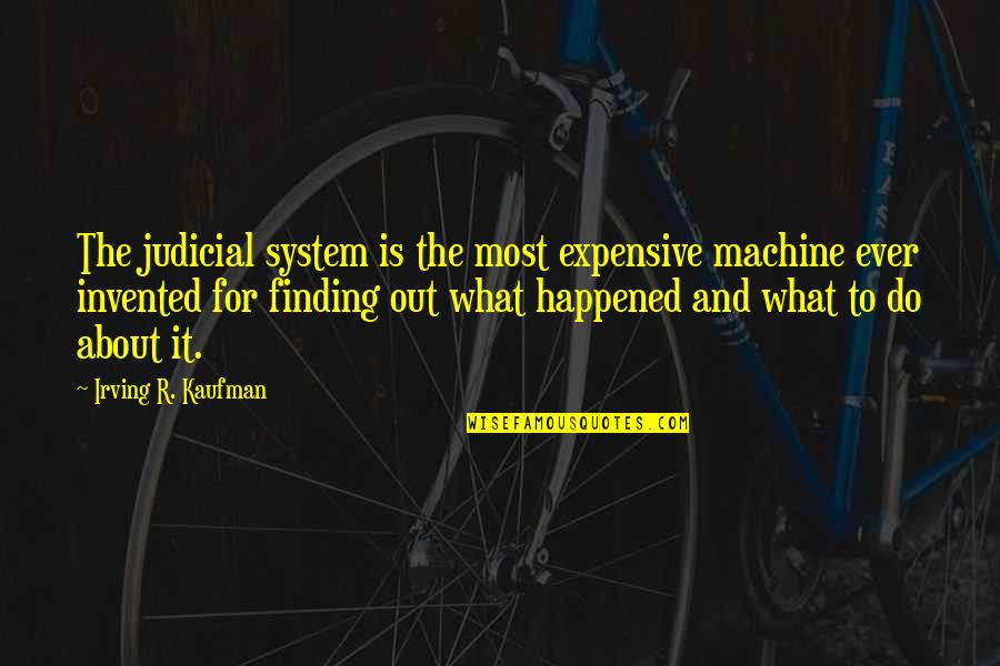 Ordinated Building Quotes By Irving R. Kaufman: The judicial system is the most expensive machine Ordinated Building Quotes By Irving R. Kaufman: The judicial system is the most expensive machine