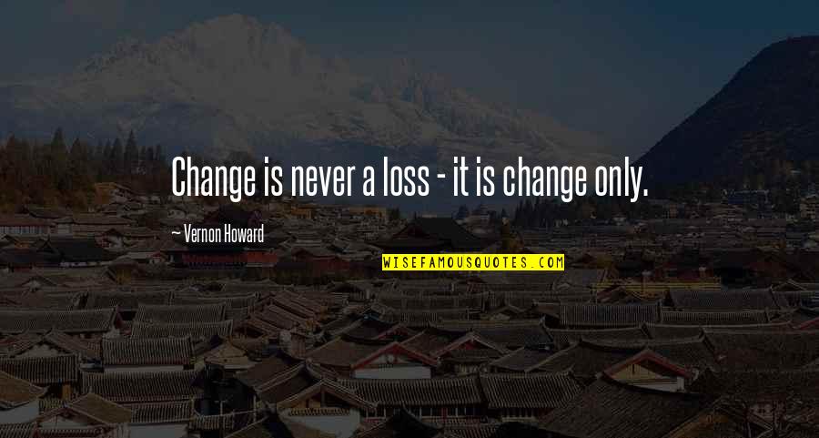 Ordination Day Quotes By Vernon Howard: Change is never a loss - it is Ordination Day Quotes By Vernon Howard: Change is never a loss - it is