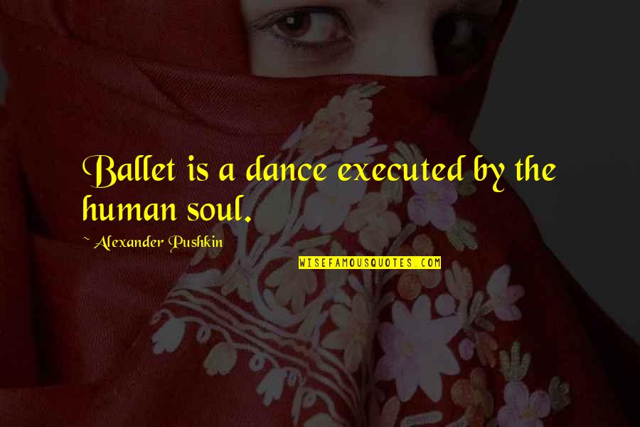 Ordinis Mortis Quotes By Alexander Pushkin: Ballet is a dance executed by the human