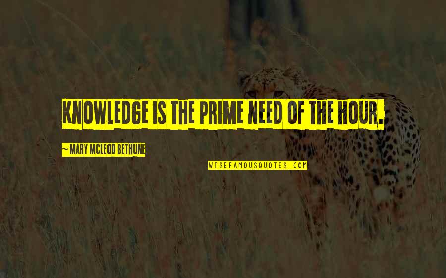 Ordnance Brewing Quotes By Mary McLeod Bethune: Knowledge is the prime need of the hour. Ordnance Brewing Quotes By Mary McLeod Bethune: Knowledge is the prime need of the hour.