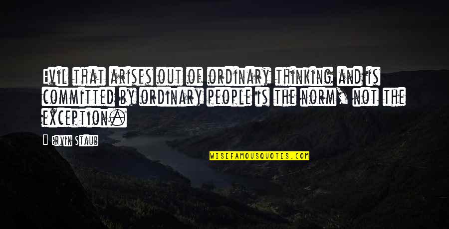 Ordnance Corps Quotes By Ervin Staub: Evil that arises out of ordinary thinking and