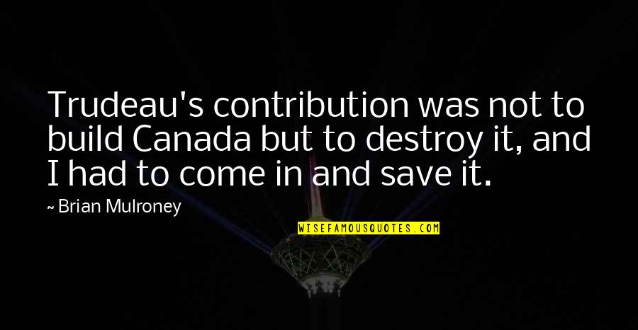 Ordnance Song Quotes By Brian Mulroney: Trudeau's contribution was not to build Canada but Ordnance Song Quotes By Brian Mulroney: Trudeau's contribution was not to build Canada but