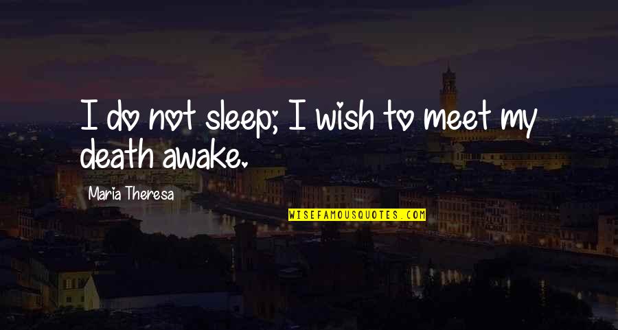 Ordnance Song Quotes By Maria Theresa: I do not sleep; I wish to meet Ordnance Song Quotes By Maria Theresa: I do not sleep; I wish to meet