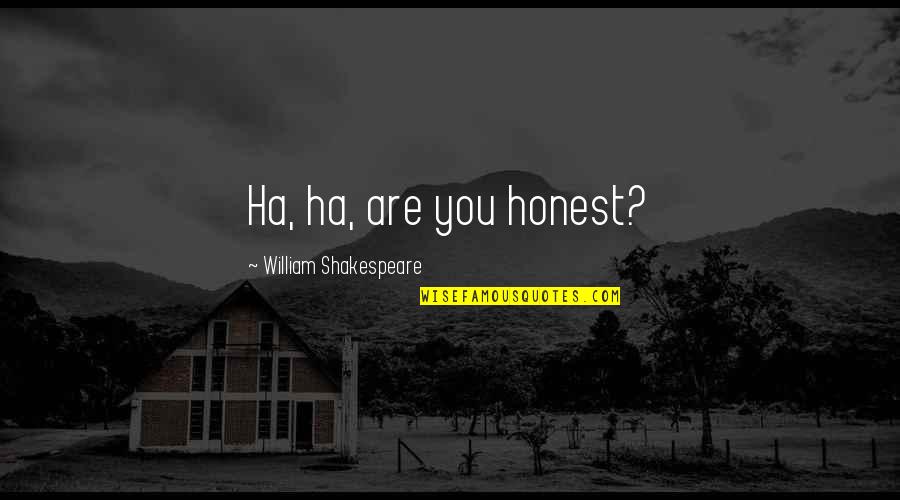Ordnance Song Quotes By William Shakespeare: Ha, ha, are you honest? Ordnance Song Quotes By William Shakespeare: Ha, ha, are you honest?