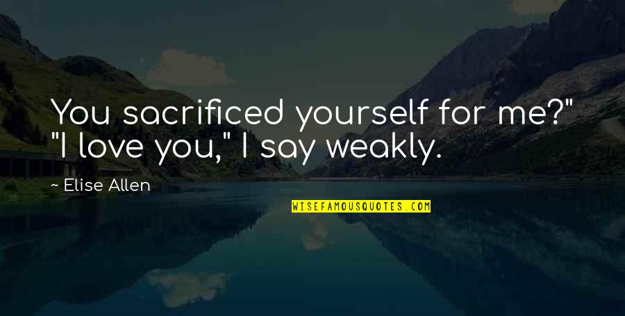 Ordnet Dk Quotes By Elise Allen: You sacrificed yourself for me?" "I love you,"