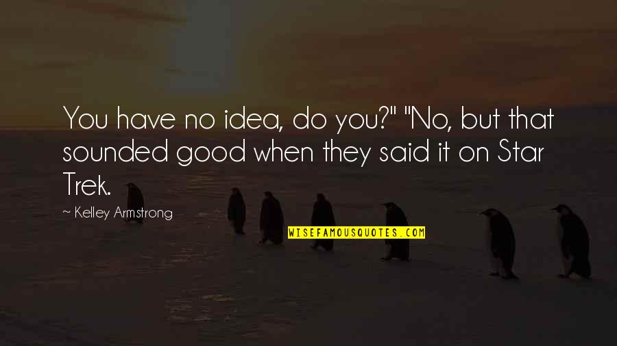 Ordnungsamt Quotes By Kelley Armstrong: You have no idea, do you?" "No, but