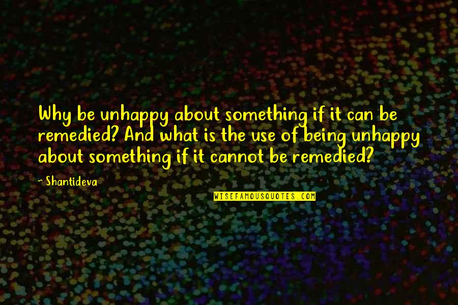 Ordo Ez Quotes By Shantideva: Why be unhappy about something if it can