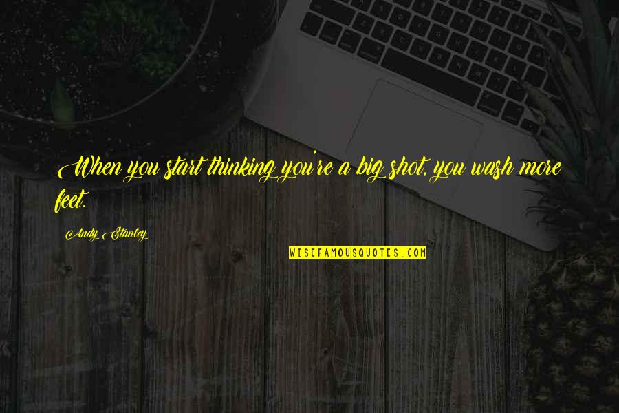 Ordon Sword Quotes By Andy Stanley: When you start thinking you're a big shot,