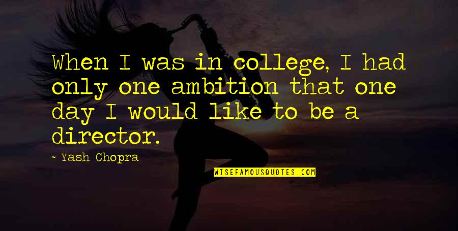Ordonata Quotes By Yash Chopra: When I was in college, I had only Ordonata Quotes By Yash Chopra: When I was in college, I had only