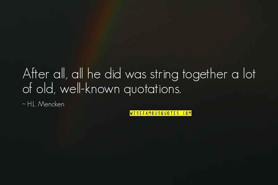Ordones Varjota Quotes By H.L. Mencken: After all, all he did was string together