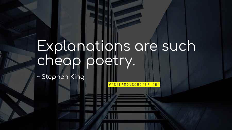 Ordonez Montebello Quotes By Stephen King: Explanations are such cheap poetry. Ordonez Montebello Quotes By Stephen King: Explanations are such cheap poetry.