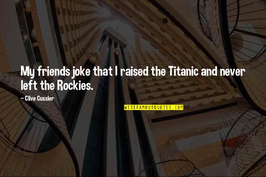 Ordovas Gallery Quotes By Clive Cussler: My friends joke that I raised the Titanic
