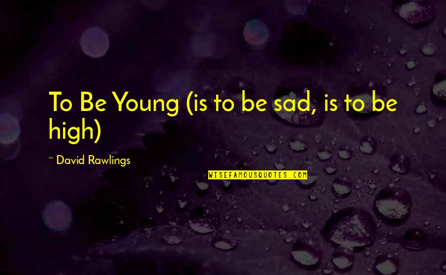 Ordovas Gallery Quotes By David Rawlings: To Be Young (is to be sad, is Ordovas Gallery Quotes By David Rawlings: To Be Young (is to be sad, is