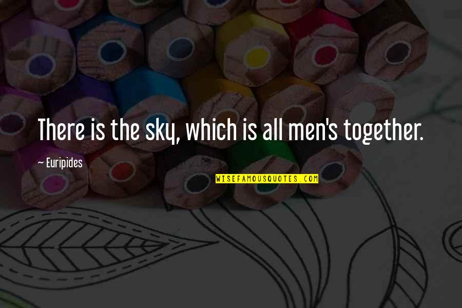 Ordovas Gallery Quotes By Euripides: There is the sky, which is all men's Ordovas Gallery Quotes By Euripides: There is the sky, which is all men's
