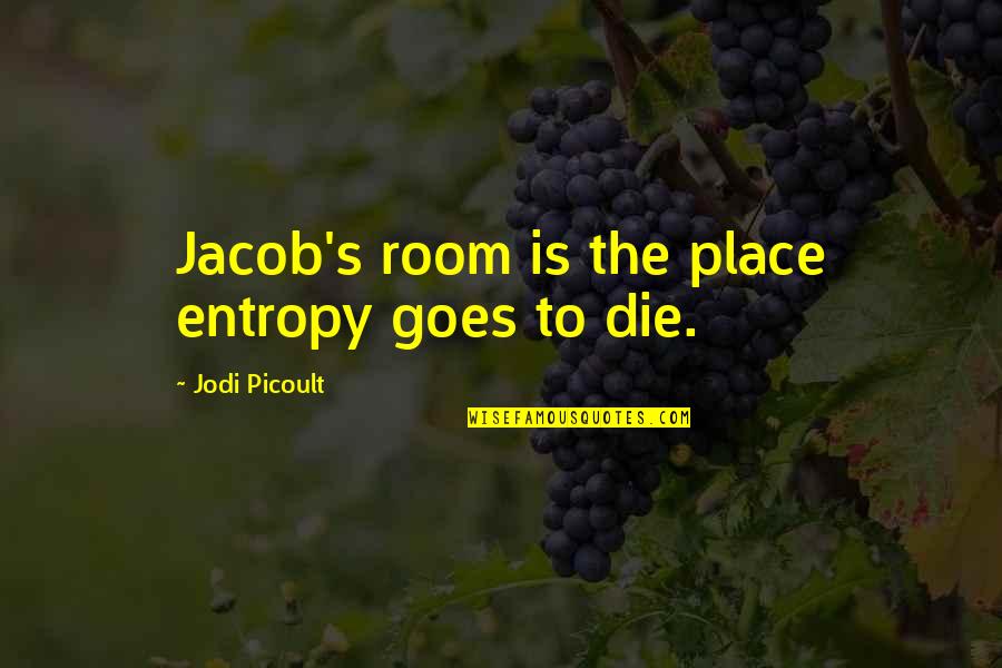 Ordovas Gallery Quotes By Jodi Picoult: Jacob's room is the place entropy goes to Ordovas Gallery Quotes By Jodi Picoult: Jacob's room is the place entropy goes to
