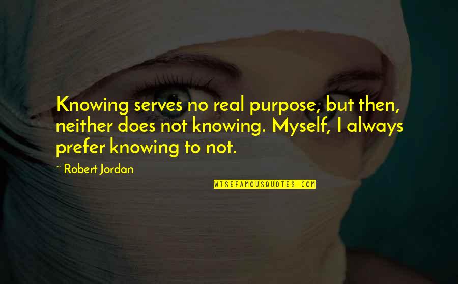Ordovas Gallery Quotes By Robert Jordan: Knowing serves no real purpose, but then, neither Ordovas Gallery Quotes By Robert Jordan: Knowing serves no real purpose, but then, neither