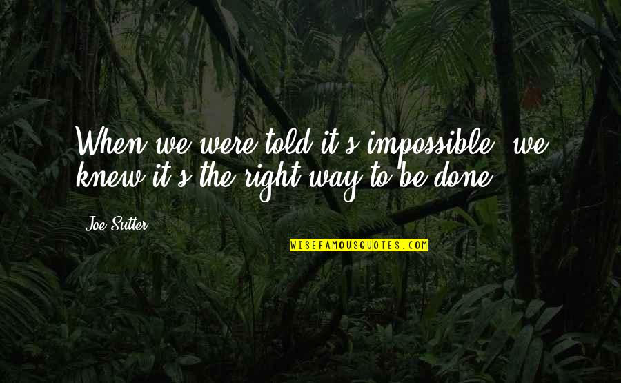 Ordovician Extinction Quotes By Joe Sutter: When we were told it's impossible, we knew