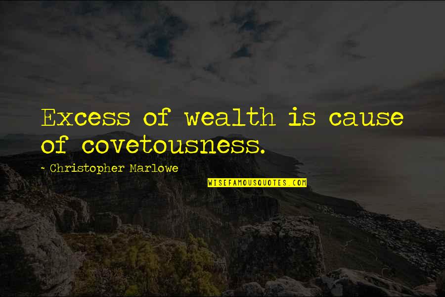 Ordovician Fossils Quotes By Christopher Marlowe: Excess of wealth is cause of covetousness.