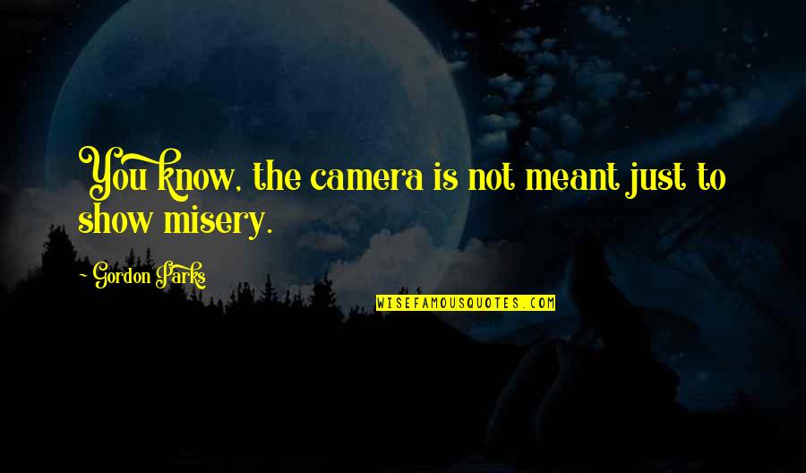 Ordres In English Quotes By Gordon Parks: You know, the camera is not meant just