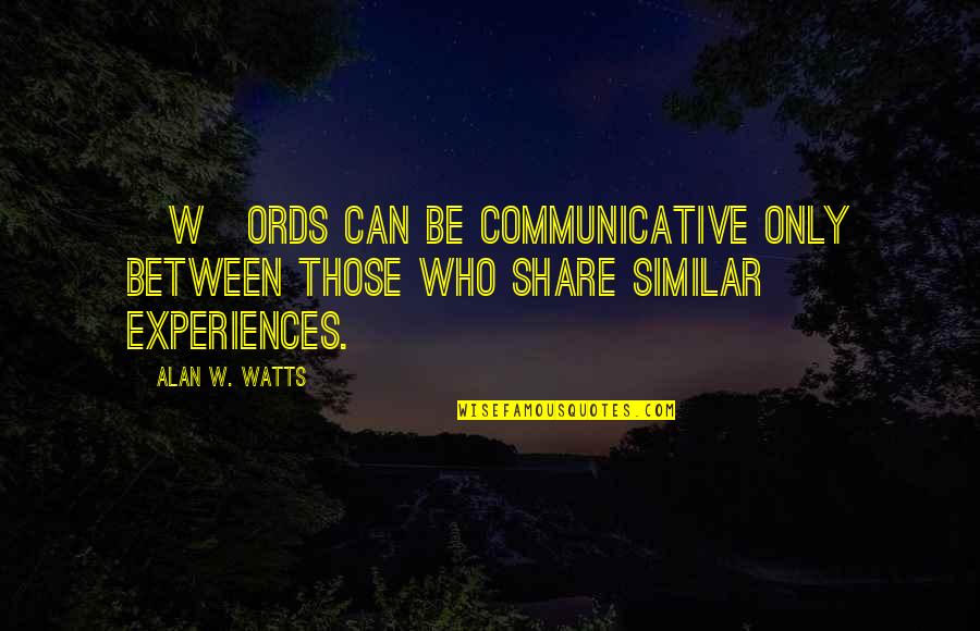Ords Quotes By Alan W. Watts: [W]ords can be communicative only between those who