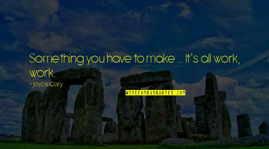 Ordumuzun Quotes By Joyce Cary: Something you have to make ... It's all