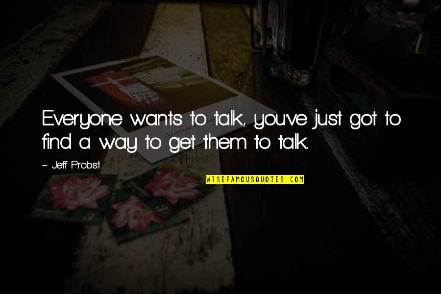 Ordure Menagere Quotes By Jeff Probst: Everyone wants to talk, you've just got to