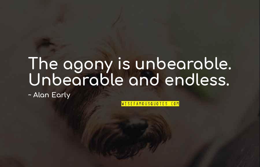 Ordures Longueuil Quotes By Alan Early: The agony is unbearable. Unbearable and endless.