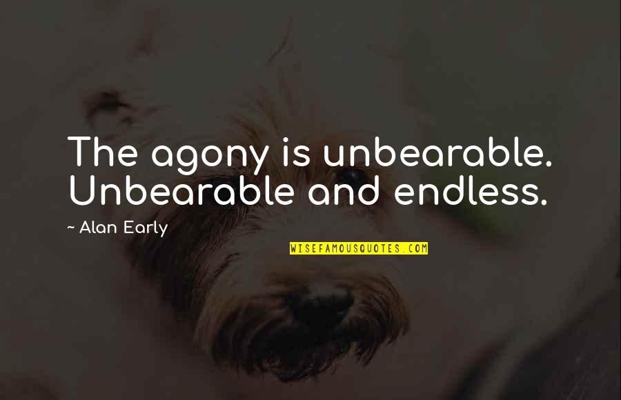 Ordures Longueuil Quotes By Alan Early: The agony is unbearable. Unbearable and endless. Ordures Longueuil Quotes By Alan Early: The agony is unbearable. Unbearable and endless.