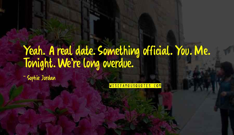 Orduya Yardim Quotes By Sophie Jordan: Yeah. A real date. Something official. You. Me.