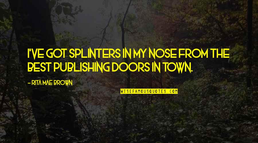 Orduya Zg Quotes By Rita Mae Brown: I've got splinters in my nose from the