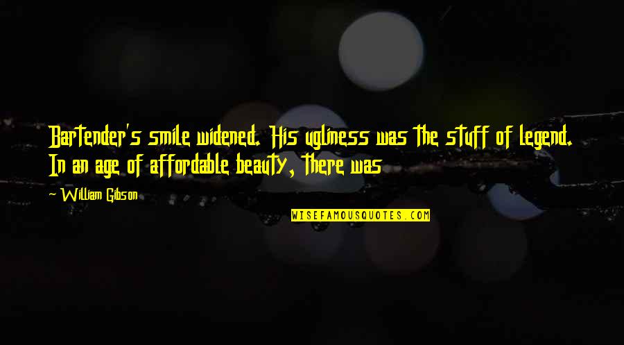Orduya Zg Quotes By William Gibson: Bartender's smile widened. His ugliness was the stuff Orduya Zg Quotes By William Gibson: Bartender's smile widened. His ugliness was the stuff