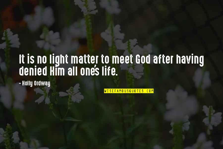 Ordway Quotes By Holly Ordway: It is no light matter to meet God