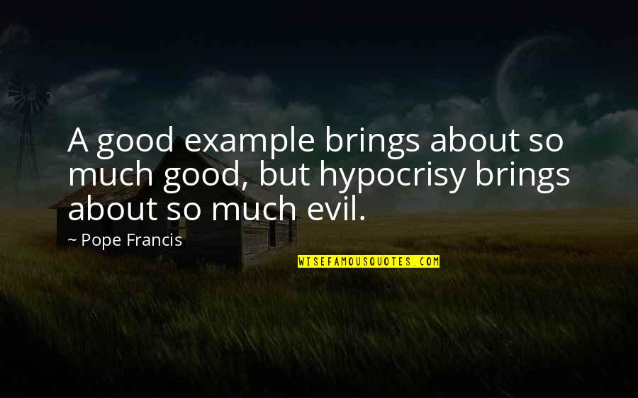 Ordway Quotes By Pope Francis: A good example brings about so much good,