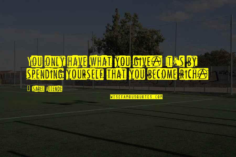 Ordynariat Quotes By Isabel Allende: You only have what you give. It's by