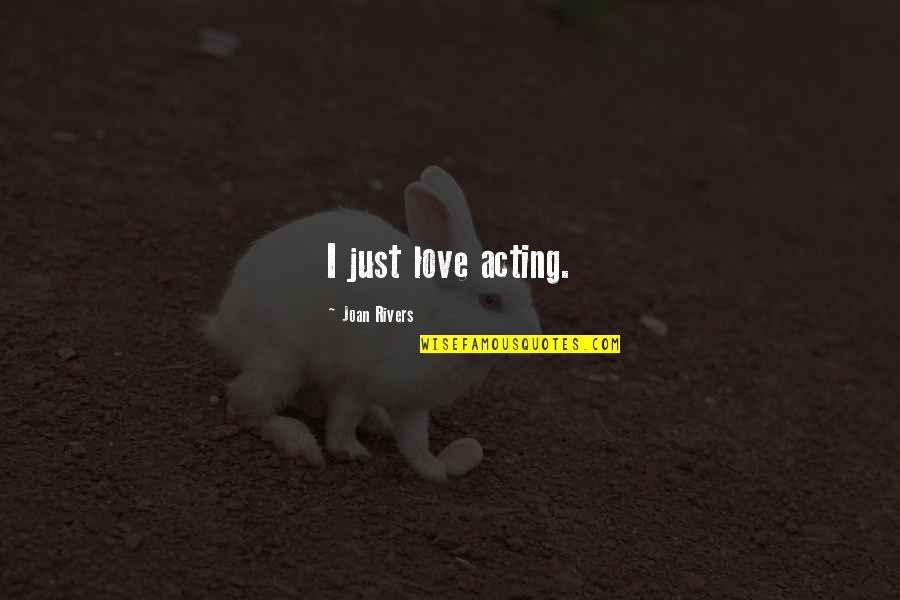 Ordynariat Quotes By Joan Rivers: I just love acting. Ordynariat Quotes By Joan Rivers: I just love acting.