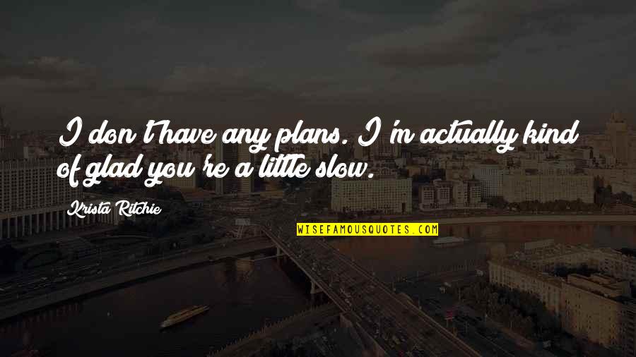 Ordyne Quotes By Krista Ritchie: I don't have any plans. I'm actually kind
