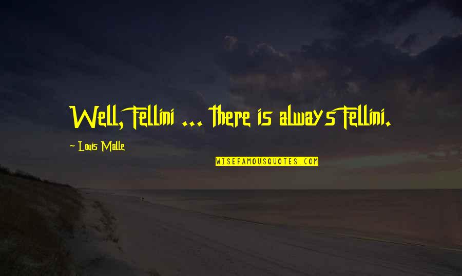 Ordzhonikidzevskaya Quotes By Louis Malle: Well, Fellini ... there is always Fellini. Ordzhonikidzevskaya Quotes By Louis Malle: Well, Fellini ... there is always Fellini.