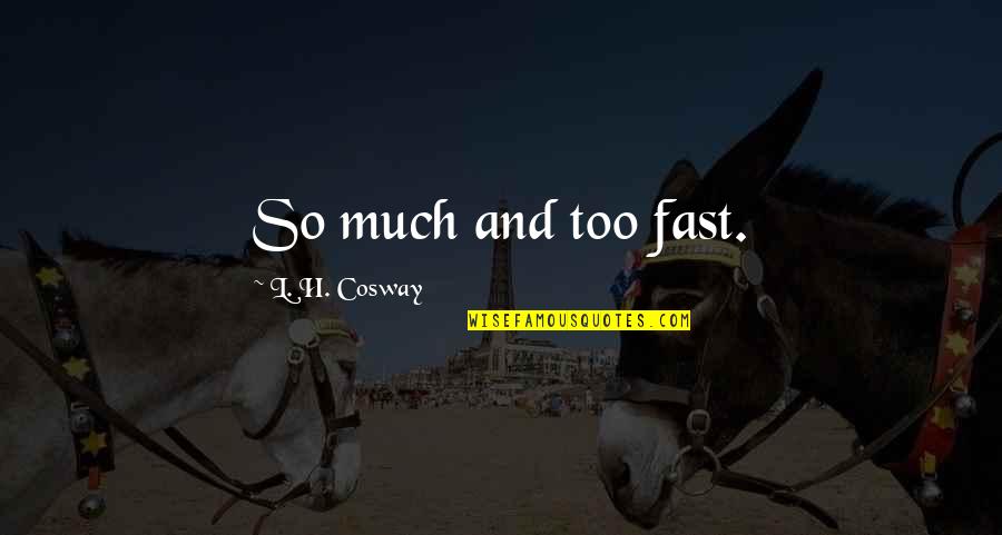Ore Koviceva Ulica Quotes By L. H. Cosway: So much and too fast. Ore Koviceva Ulica Quotes By L. H. Cosway: So much and too fast.