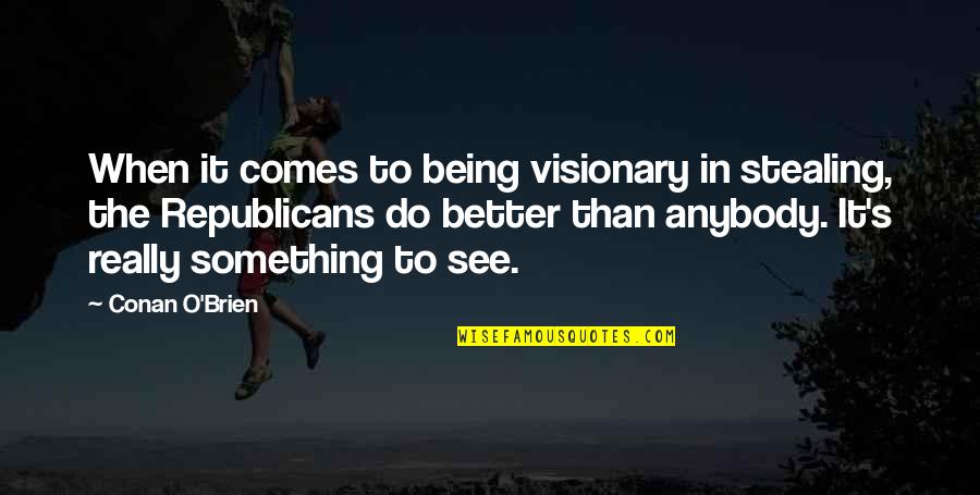 O'really Quotes By Conan O'Brien: When it comes to being visionary in stealing,