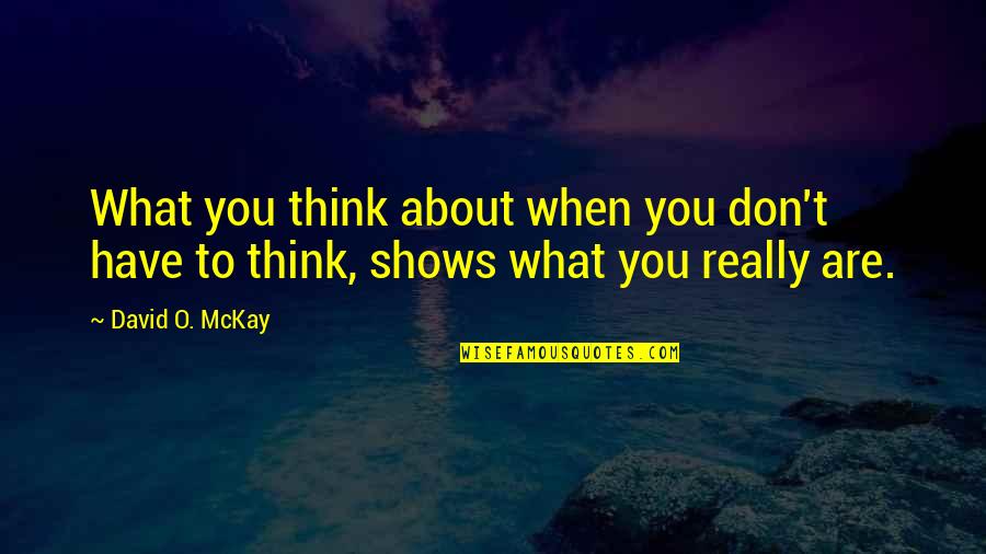 O'really Quotes By David O. McKay: What you think about when you don't have