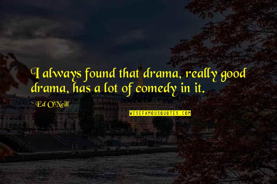 O'really Quotes By Ed O'Neill: I always found that drama, really good drama,