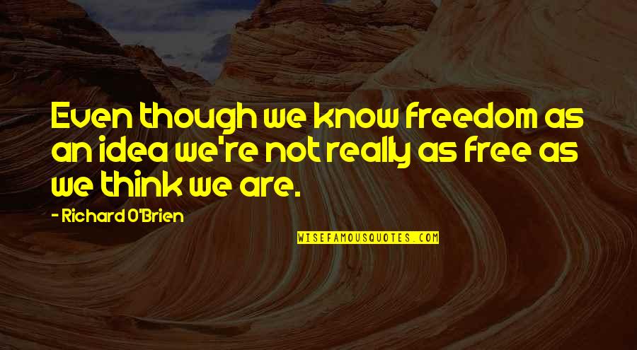 O'really Quotes By Richard O'Brien: Even though we know freedom as an idea
