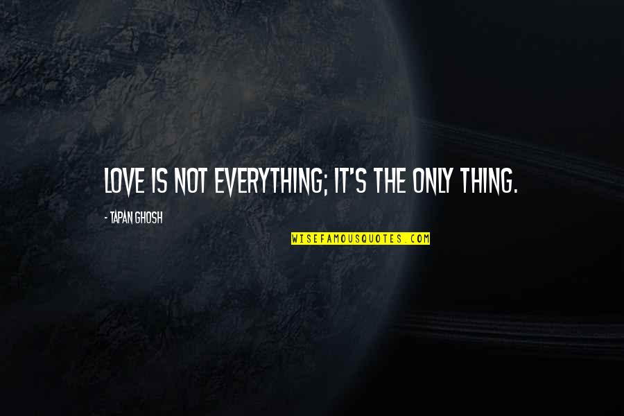 Oreamuno Productions Quotes By Tapan Ghosh: Love is not everything; it's the only thing. Oreamuno Productions Quotes By Tapan Ghosh: Love is not everything; it's the only thing.