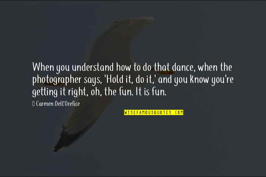 Orefice Quotes By Carmen Dell'Orefice: When you understand how to do that dance, Orefice Quotes By Carmen Dell'Orefice: When you understand how to do that dance,