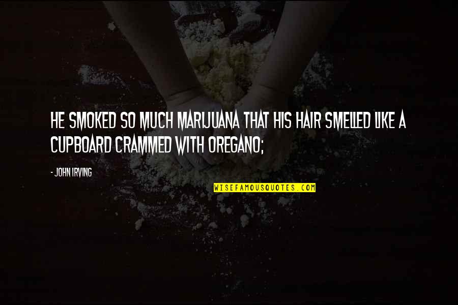 Oregano Quotes By John Irving: He smoked so much marijuana that his hair