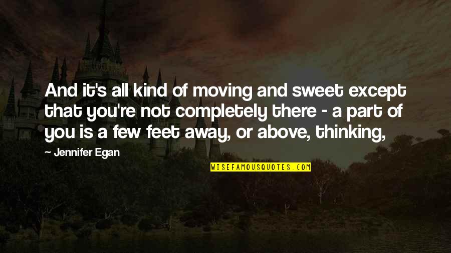 Oregel Diab Quotes By Jennifer Egan: And it's all kind of moving and sweet